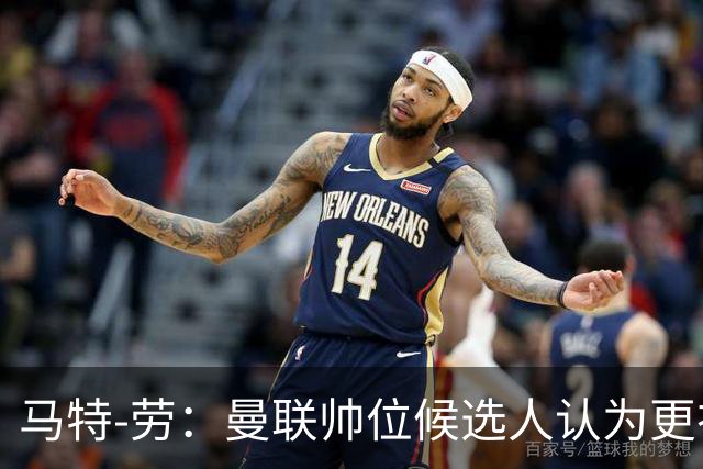 马特-劳：曼联帅位候选人认为更衣室失控，球员发言了过多言论